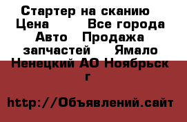 Стартер на сканию › Цена ­ 25 - Все города Авто » Продажа запчастей   . Ямало-Ненецкий АО,Ноябрьск г.